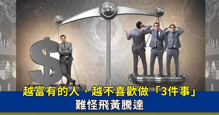 富人定律：越富有的人，越不喜歡做這「3件事」怪不得飛黃騰達